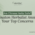 Are Chinese Herbs Safe? A Houston Herbalist Answers Your Top Concerns